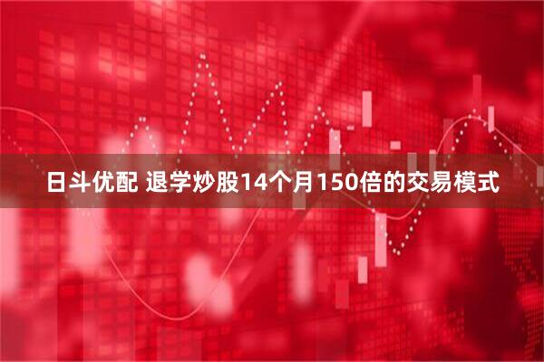 日斗优配 退学炒股14个月150倍的交易模式