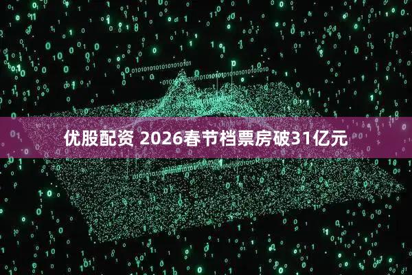 优股配资 2026春节档票房破31亿元