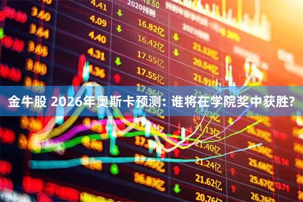 金牛股 2026年奥斯卡预测: 谁将在学院奖中获胜?