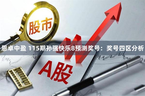 恩卓中盈 115期孙强快乐8预测奖号：奖号四区分析